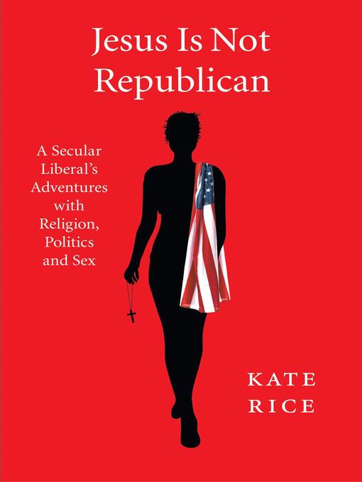Title details for Jesus Is Not Republican by Kate Rice - Available